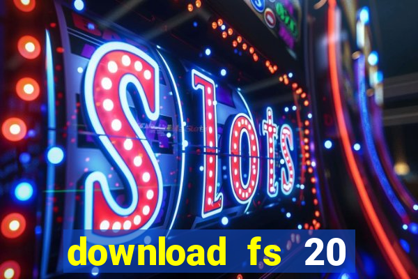 download fs 20 dinheiro infinito